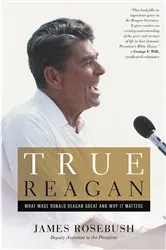 Book cover of True Reagan by James Rosebush