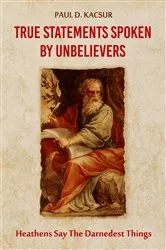 Book cover of True Statements Spoken By Unbelievers by Paul  D. Kacsur