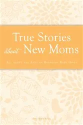 Book cover of True Stories about New Moms by Colleen Sell