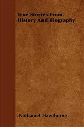 Book cover of True Stories from History and Biography by Nathaniel Hawthorne