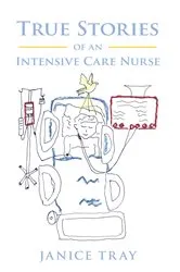 Book cover of True Stories of an Intensive Care Nurse by Janice Tray