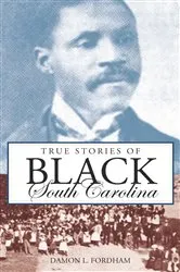 Book cover of True Stories of Black South Carolina by Damon L. Fordham