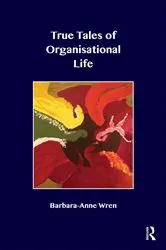 Book cover of True Tales of Organisational Life by Barbara-Anne Wren