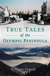 Book cover of True Tales of the Olympic Peninsula by Carol Turner