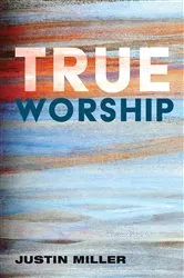 Book cover of True Worship by Justin Miller