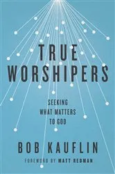 Book cover of True Worshipers by Bob Kauflin