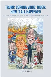 Book cover of Trump, Corona Virus, Biden: How It All Happened by Peter J. Rolls