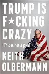 Book cover of Trump is F*cking Crazy by Keith Olbermann