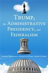 Book cover of Trump, the Administrative Presidency, and Federalism by Frank J. Thompson