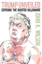Book cover of Trump Unveiled by John K. Wilson