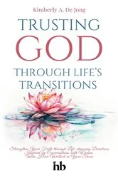 Book cover of Trusting God Through Life's Transitions by Kimberly A. De Jong