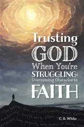 Book cover of Trusting God When You're Struggling by C.E. White
