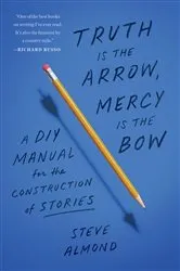 Book cover of Truth Is the Arrow, Mercy Is the Bow by Steve Almond