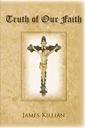 Book cover of Truth of Our Faith by James Killian