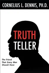 Book cover of Truth Teller: The Friend That Every Man Should Have by Cornelius L. Dennis PH.D.