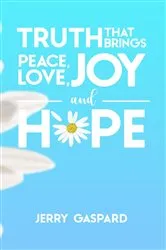 Book cover of Truth that brings Peace, Love, Joy, and Hope by Jerry Gaspard