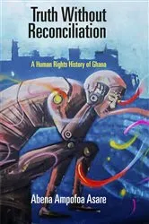 Book cover of Truth Without Reconciliation by Abena Ampofoa Asare