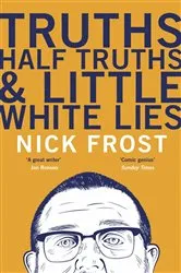 Book cover of Truths, Half Truths and Little White Lies by Nick Frost