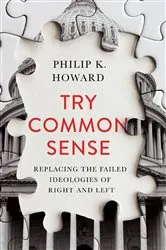 Book cover of Try Common Sense: Replacing the Failed Ideologies of Right and Left by Philip K. Howard
