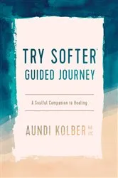 Book cover of Try Softer Guided Journey by Aundi Kolber