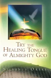 Book cover of Try the Healing Tongue of Almighty God by Silvanus Okeke
