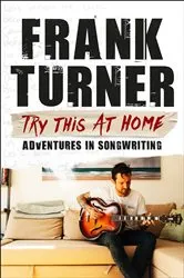 Book cover of Try This At Home: Adventures in songwriting by Frank Turner