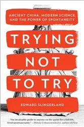 Book cover of Trying Not to Try by Edward Slingerland