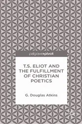 Book cover of T.S. Eliot and the Fulfillment of Christian Poetics by G. Atkins
