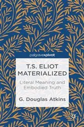 Book cover of T.S. Eliot Materialized: Literal Meaning and Embodied Truth by G. Atkins