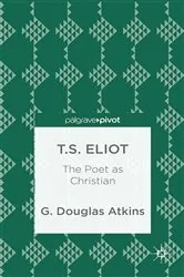 Book cover of T.S. Eliot: The Poet as Christian by G. Atkins