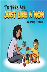 Book cover of T's Tees Are Just Like A Mom by Tracy L. Scott