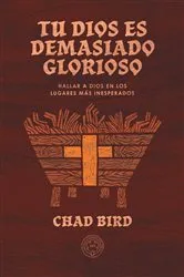 Book cover of Tu Dios es demasiado glorioso by Chad Bird