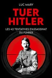 Book cover of Tuer Hitler : Les 42 tentatives d'assassinat du Führer by Luc Mary
