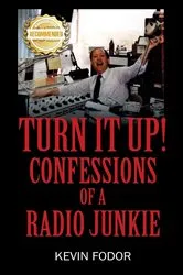 Book cover of Turn It Up! Confessions Of A Radio Junkie by Kevin Fodor