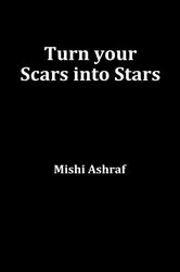 Book cover of Turn your Scars into Stars by Mishi Ashraf