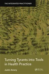 Book cover of Turning Tyrants into Tools in Health Practice by Justin Amery