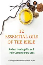 Book cover of Twelve Essential Oils of the Bible by Karin Opitz-Kreher