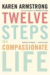 Book cover of Twelve Steps to a Compassionate Life by Karen Armstrong