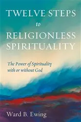 Book cover of Twelve Steps to Religionless Spirituality by Ward B. Ewing