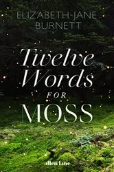Book cover of Twelve Words for Moss by Elizabeth-Jane Burnett