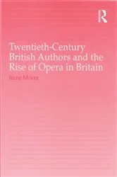 Book cover of Twentieth-Century British Authors and the Rise of Opera in Britain by Irene Morra