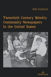 Book cover of Twentieth Century Weekly Community Newspapers in the United States by Beth H. Garfrerick