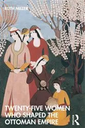 Book cover of Twenty-Five Women Who Shaped the Ottoman Empire by Ruth Miller