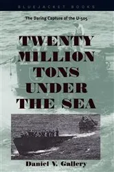 Book cover of Twenty Million Tons Under the Sea by Daniel V. Gallery