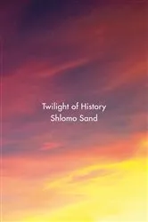 Book cover of Twilight of History by Shlomo Sand