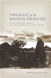 Book cover of Twilight of the Mission Frontier by Jose De la Torre Curiel