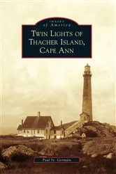 Book cover of Twin Lights of Thacher Island, Cape Ann by Paul St. Germain