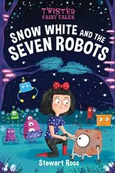 Book cover of Twisted Fairy Tales: Snow White and the Seven Robots by Stewart Ross