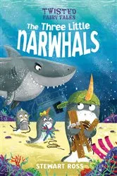 Book cover of Twisted Fairy Tales: The Three Little Narwhals by Stewart Ross
