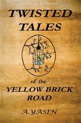 Book cover of Twisted Tales of the Yellow Brick Road by A. Yasin
